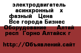 электродвигатель асинхронный 3-х фазный › Цена ­ 100 - Все города Бизнес » Оборудование   . Алтай респ.,Горно-Алтайск г.